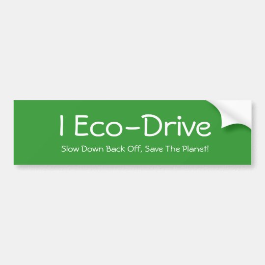 i_eco_drive_slow_down_back_off_save_the_planet_bumper_sticker-re5e6dd92a16e4a35a1cac65b3c6378e8_v9wht_8byvr_540.jpg